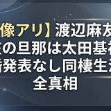 【画像アリ】渡辺麻友の現在の旦那は太田基裕？結婚発表なし同棲生活の全真相