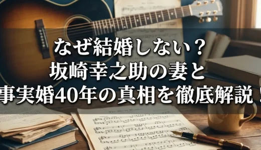 なぜ結婚しない？坂崎幸之助の妻と事実婚40年の真相を徹底解説！