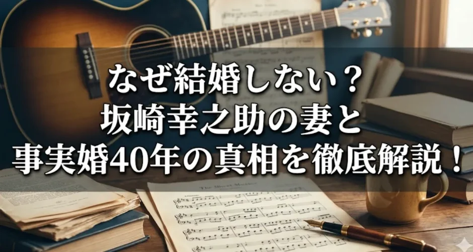 なぜ結婚しない？坂崎幸之助の妻と事実婚40年の真相を徹底解説！