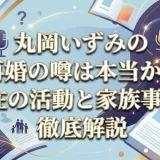 丸岡いずみの再婚の噂は本当か？現在の活動と家族事情を徹底解説
