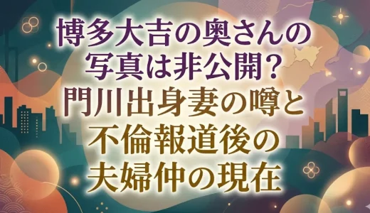 博多大吉の奥さんの写真は非公開？門川出身妻の噂と不倫報道後の夫婦仲の現在