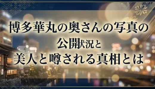 博多華丸の奥さんの写真の公開状況と美人と噂される真相とは