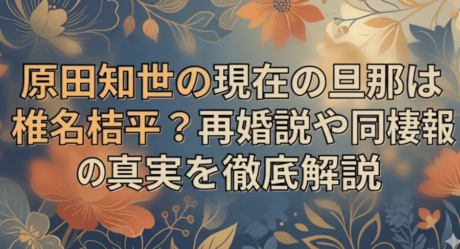 原田知世の現在の旦那は椎名桔平？再婚説や同棲報道の真実を徹底解説
