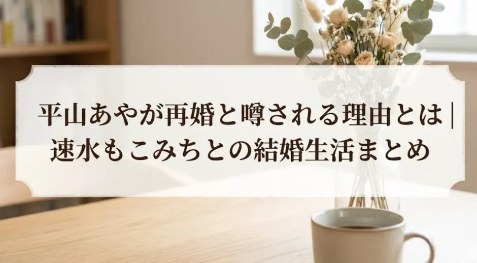 平山あやが再婚と噂される理由とは｜速水もこみちとの結婚生活まとめ