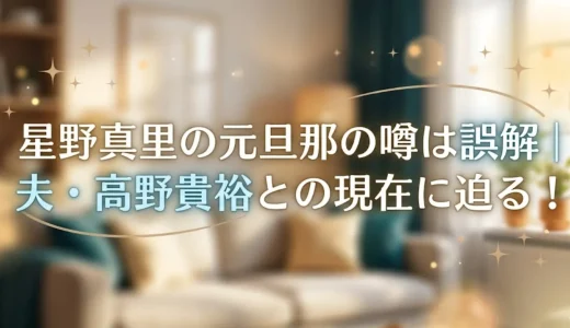 星野真里元旦那の噂は誤解｜夫・高野貴裕との現在に迫る！