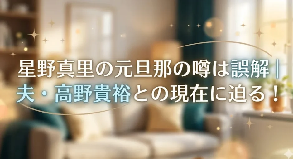星野真里元旦那の噂は誤解｜夫・高野貴裕との現在に迫る！