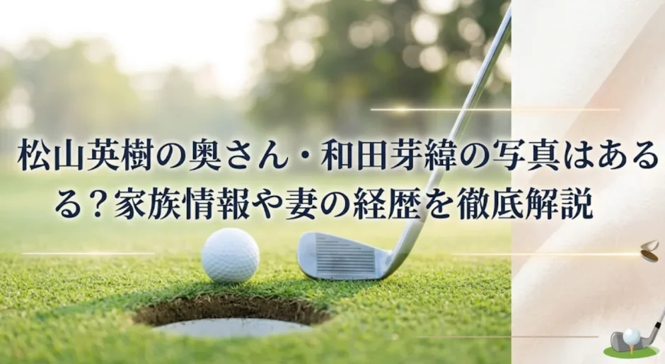 松山英樹の奥さん・和田芽緯の写真はある？家族情報や妻の経歴を徹底解説