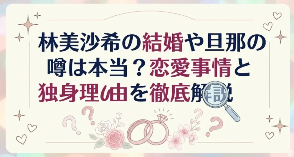 林美沙希の結婚や旦那の噂は本当？恋愛事情と独身の理由を徹底解説