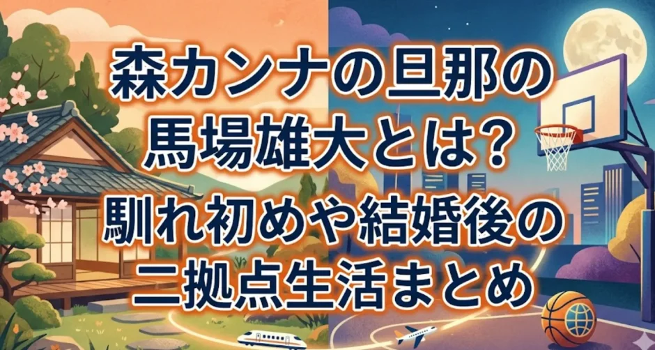 森カンナの旦那の馬場雄大とは？馴れ初めや結婚後の二拠点生活まとめ