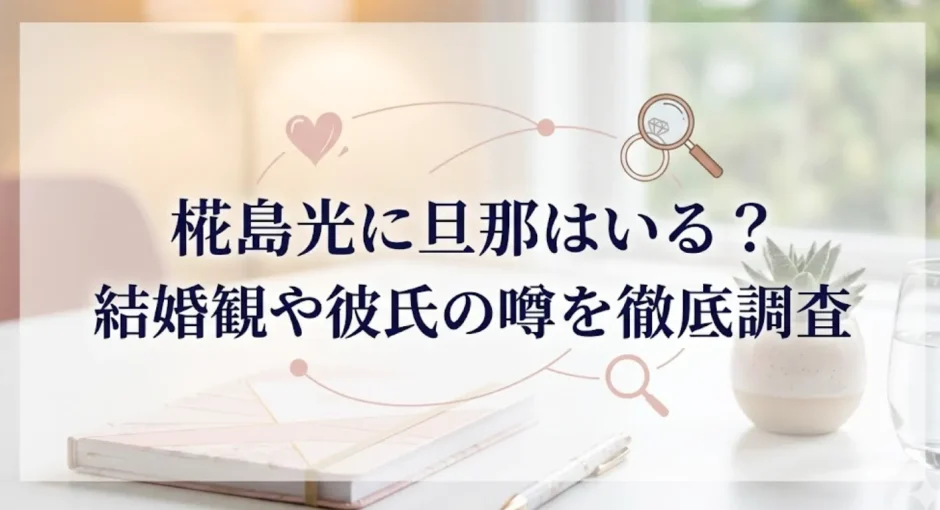 椛島光に旦那はいる？結婚観や彼氏の噂を徹底調査