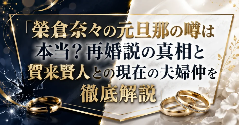 榮倉奈々の元旦那の噂は本当？再婚説の真相と賀来賢人との現在の夫婦仲を徹底解説