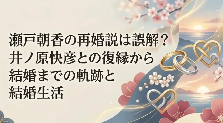 瀬戸朝香の再婚説は誤解？井ノ原快彦との復縁から結婚までの軌跡と結婚生活
