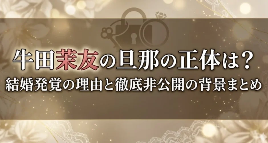 牛田茉友の旦那の正体は？結婚発覚の理由と徹底非公開の背景まとめ