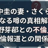 田中圭の妻・さくらが亡くなる噂の真相解説と永野芽郁との不倫報道との関係性