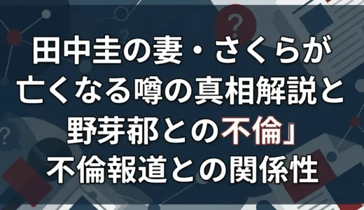 田中圭の妻・さくらが亡くなる噂の真相解説と永野芽郁との不倫報道との関係性