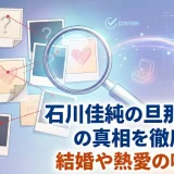 石川佳純の旦那の写真の真相を徹底解説！結婚や熱愛の噂を検証
