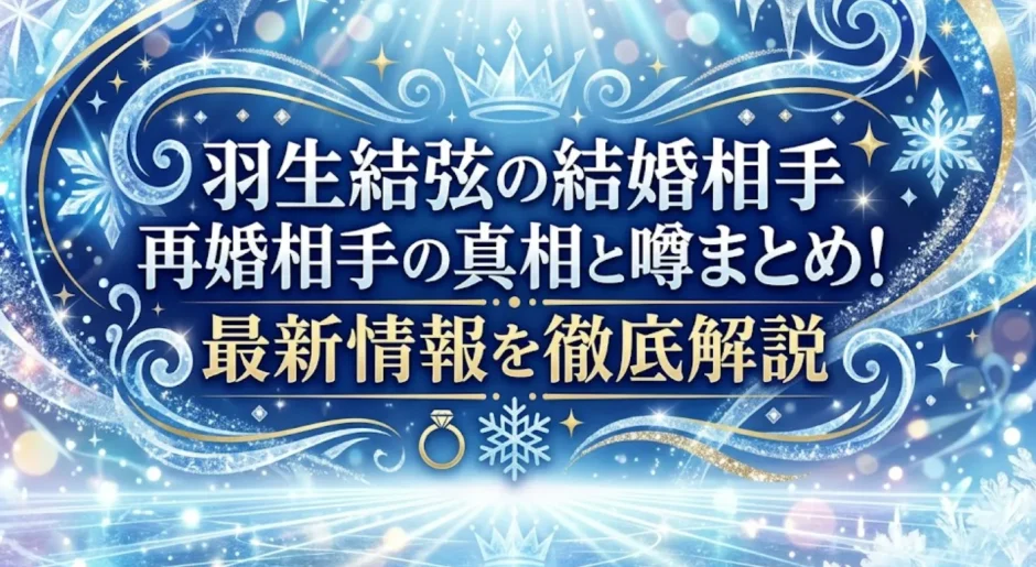 羽生結弦の結婚相手再婚相手の真相と噂まとめ！最新情報を徹底解説
