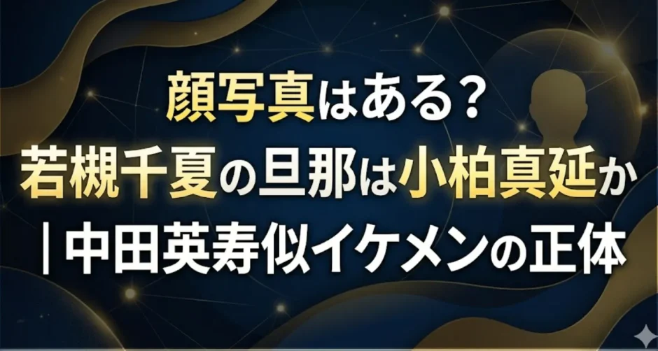 顔写真はある？若槻千夏の旦那は小柏真延か｜中田英寿似イケメンの正体